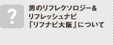 男のリフレクソロジー&リフレッシュナビ「リフナビ」について
